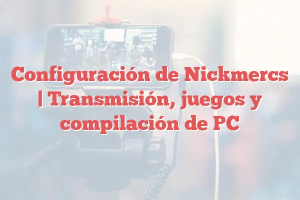Configuración de Nickmercs | Transmisión, juegos y compilación de PC
