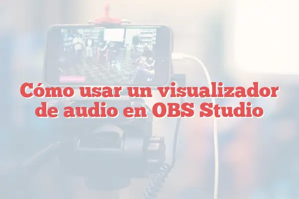 Cómo usar un visualizador de audio en OBS Studio
